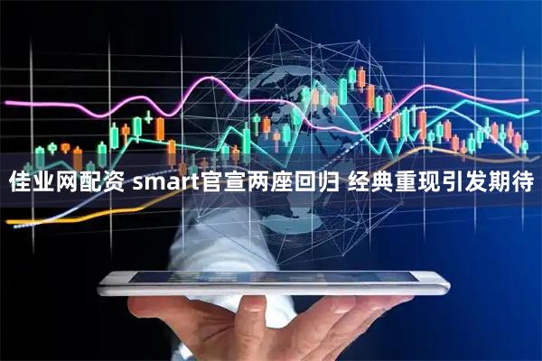 佳业网配资 smart官宣两座回归 经典重现引发期待