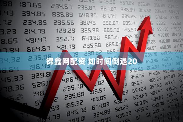 锦鑫网配资 如时间倒退20